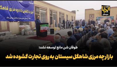 فیلم| بازارچه مرزی شاهگل سیستان به روی تجارت گشوده شد