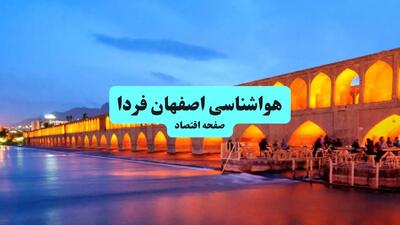 هواشناسی اصفهان در ۲۴ ساعت آینده | پیش بینی وضعیت آب و هوا اصفهان فردا شنبه ۲۱ تیر ۱۴۰۴
