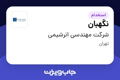 استخدام نگهبان - آقا در شرکت مهندسی انرشیمی