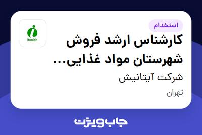 استخدام کارشناس ارشد فروش شهرستان مواد غذایی (برنج ،خشکبار ، چای ،...) - دفتر مرکزی - آقا در شرکت آیتانیش