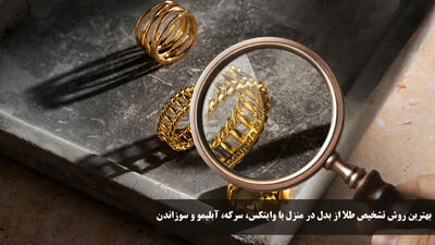 بهترین روش تشخیص طلا از بدل در منزل با وایتکس، سرکه، آبلیمو و سوزاندن