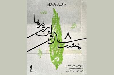 «هشت سال و این روزها» صدایی از جان ایران/ انتشار موسیقی دفاع مقدس برای اولین‌بار