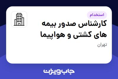 استخدام کارشناس صدور بیمه های کشتی و هواپیما در سازمانی فعال در حوزه بیمه