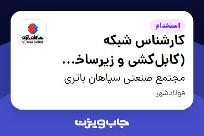 استخدام کارشناس شبکه (کابل‌کشی و زیرساخت فیزیکی) - آقا در مجتمع صنعتی سپاهان باتری
