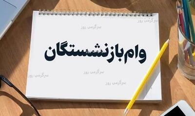 آغاز ثبتنام وام بازنشستگان با اقساط 600 هزار تومانی | بازنشستگان متقاضی وام 60 میلیون تومانی عجله کنند