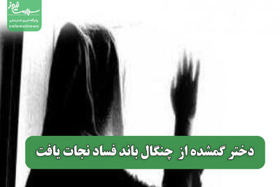 دختر گمشده از  چنگال باند فساد نجات یافت