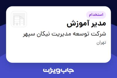 استخدام مدیر آموزش - آقا در شرکت توسعه مدیریت نیکان سپهر