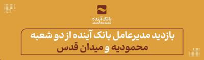 بازدید مدیرعامل بانک آینده از دو شعبه «محمودیه» و «میدان قدس»