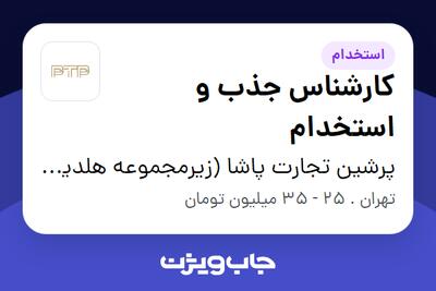 استخدام کارشناس جذب و استخدام در پرشین تجارت پاشا (زیرمجموعه هلدینگ بیژن)