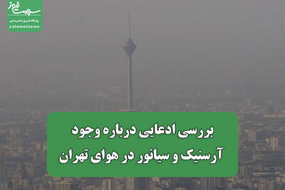 بررسی ادعایی درباره وجود آرسنیک و سیانور در هوای تهران