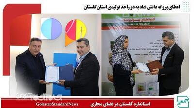 اعطای پروانه دانش‌ نماد به دو واحد تولیدی استان گلستان