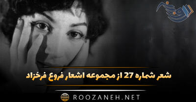 شعر شماره ۲۷ از مجموعه اشعار فروغ فرخزاد؛ نه امیدی که بر آن خوش کنم دل نه پیغامی ...