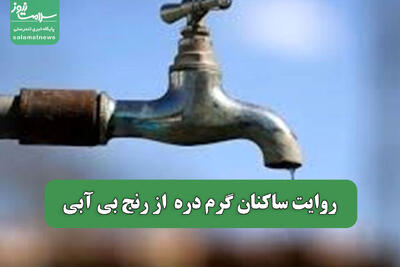 روایت ساکنان گرم دره  از رنج بی آبی