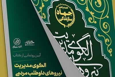 آیین رونمایی از کتاب «الگوی مدیریت نیروهای داوطلب مردمی در جهاد سازندگی» برگزار شد