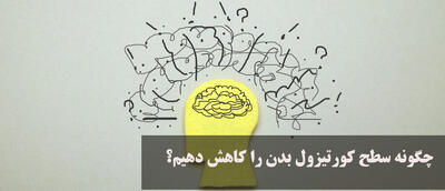 چگونه سطح کورتیزول بدن را کاهش دهیم؟ روش های طبیعی پایین آوردن کورتیزول