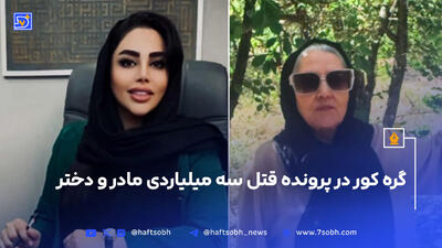 گره کور در پرونده قتل سه میلیاردی مادر و دختر