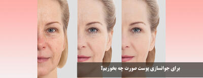 برای جوانسازی پوست صورت چه بخوریم؟ سریعترین روش خانگی جوانسازی پوست 