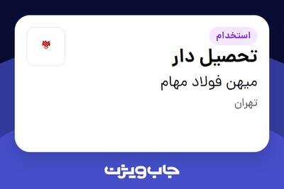 استخدام تحصیل دار - آقا در میهن فولاد مهام