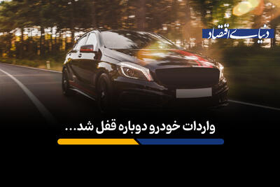 واردات خودرو دوباره قفل شد