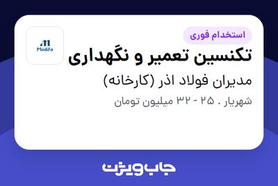 استخدام تکنسین تعمیر و نگهداری - آقا در مدیران فولاد اذر (کارخانه)