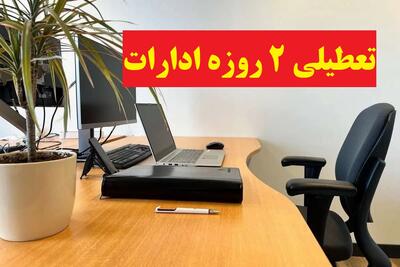 فوری؛ تعطیلی ۲ روزه ادارات این استانها در مرداد 1404