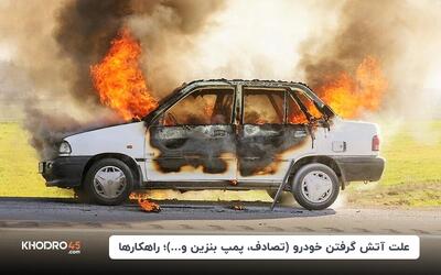 علت آتش گرفتن خودرو (تصادف، پمپ بنزین و...)؛ راهکارها
