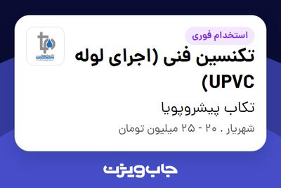 استخدام تکنسین فنی (اجرای لوله UPVC) - آقا در تکاب پیشروپویا