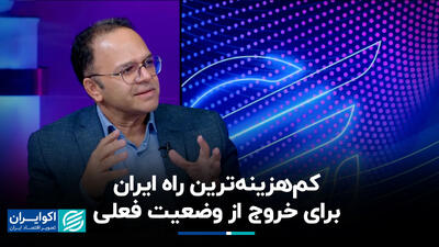  کم‌هزینه‌ترین راه ایران برای خروج از وضعیت فعلی