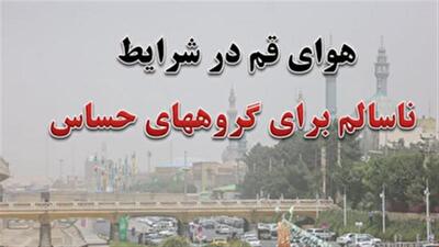 وضعیت هوای قم در شرایط ناسالم برای گروه‌های حساس