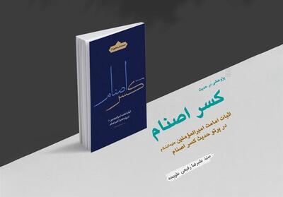 اثبات ولایت امیر مؤمنان در کتاب   پژوهشی در حدیث کسر اصنام   - تسنیم