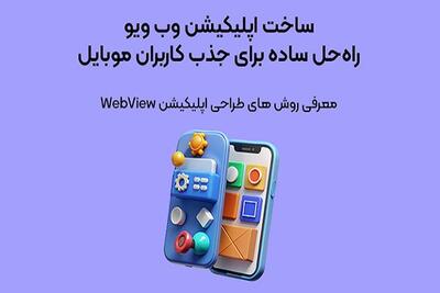 ساخت اپلیکیشن وب ویو؛ غفلت از آن، یعنی واگذاری بازار به رقبا