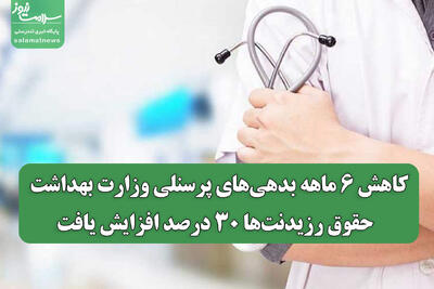 کاهش ۶ ماهه بدهی‌های پرسنلی وزارت بهداشت / حقوق رزیدنت‌ها ۳۰ درصد افزایش یافت