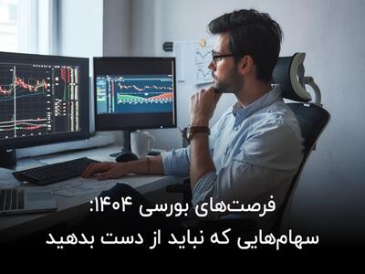 فرصت‌های بورسی ۱۴۰۴: سهام‌هایی که نباید از دست بدهید!