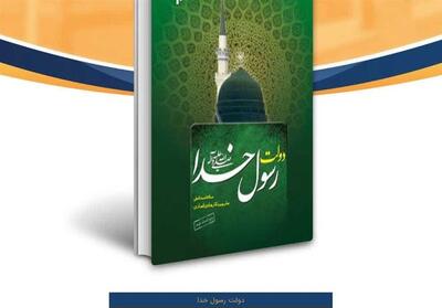 کتاب   دولت رسول خدا  ؛ روایتی از نخستین تجربه حکمرانی اسلامی - تسنیم