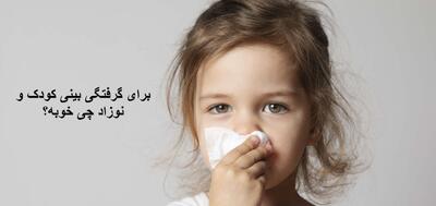 برای گرفتگی بینی کودک و نوزاد چی خوبه؟ درمان خانگی و سریع