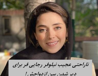 ناراحتی نیلوفر رجایی‌‌فر برای دیرشدن سن ازدواجش