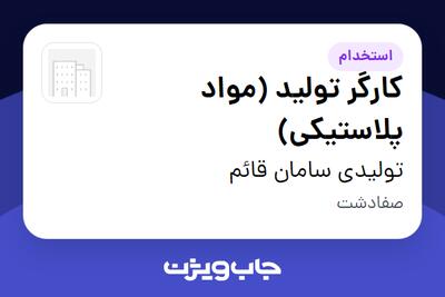 استخدام کارگر تولید (مواد پلاستیکی) - آقا در تولیدی سامان قائم