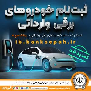 مهلت اعتبارسنجی ثبت نام خودروهای برقی وارداتی در بانک سپه تمدید شد