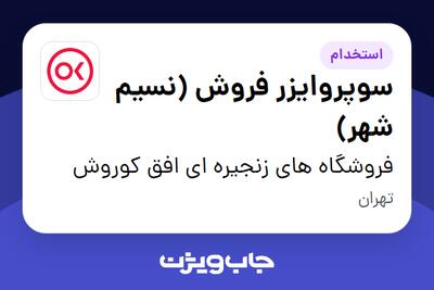 استخدام سوپروایزر فروش (نسیم شهر) در فروشگاه های زنجیره ای افق کوروش