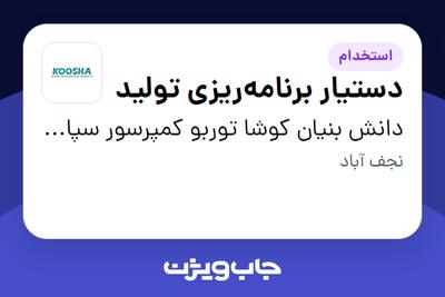 استخدام دستیار برنامه‌ریزی تولید در دانش بنیان کوشا توربو کمپرسور سپاهان