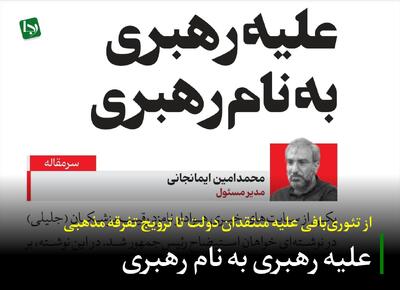 از تئوری‌بافی علیه منتقدان دولت تا ترویج تفرقه مذهبی/ علیه رهبری به نام رهبری