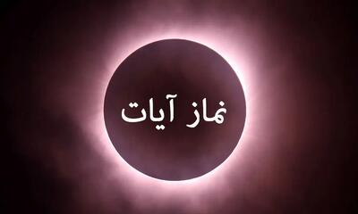 امشب نماز آیات امروز بر مردم کدام استان‌ها واجب است؟ + کیفیت نماز آیات