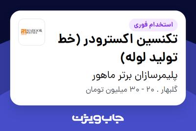استخدام تکنسین اکسترودر (خط تولید لوله) - آقا در پلیمرسازان برتر ماهور