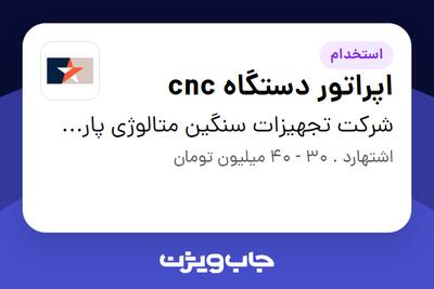 استخدام اپراتور دستگاه cnc در شرکت تجهیزات سنگین متالوژی پارس فولاد جم سماء