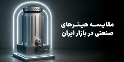 مقایسه هیترهای صنعتی در بازار ایران؛ کدام مدل ارزش خرید بیشتری دارد؟