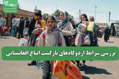 بررسی شرایط اردوگاه‌های بازگشت اتباع افغانستانی