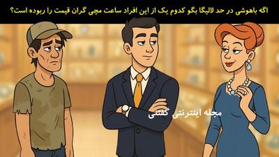 اگه باهوشی در حد لالیگا بگو کدوم یک از این افراد ساعت مچی گران قیمت را ربوده است؟