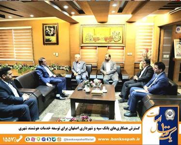 گسترش همکاری‌های بانک سپه و شهرداری اصفهان برای توسعه خدمات هوشمند شهری | اقتصاد24