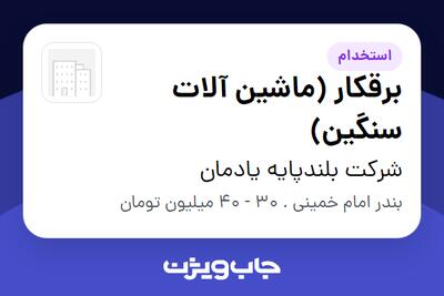 استخدام برقکار (ماشین آلات سنگین) - آقا در شرکت بلندپایه یادمان