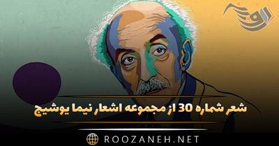 شعر شماره ۳۰ از مجموعه اشعار نیما یوشیج؛ هنوز از شب دمی باقی است، می خواند در او شبگیر ...